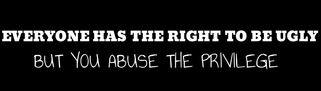 Everyone Has The Right To Be Ugly