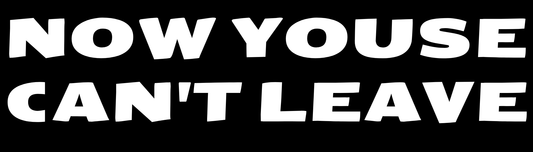 Now Youse Can't Leave